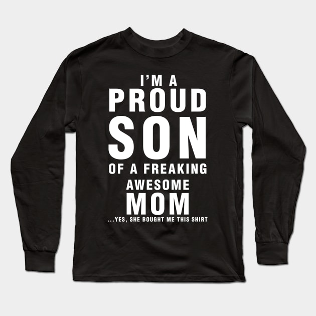 IM A PROUD SON OF FREAKING AWESOME MOM YES SHE BOUGHT ME THIS SHIRT Long Sleeve T-Shirt by cleopatracharm